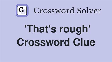 rough crossword clue|More.